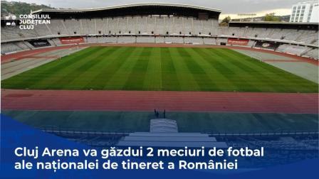Cluj Arena va găzdui două meciuri de fotbal ale naționalei de tineret a României